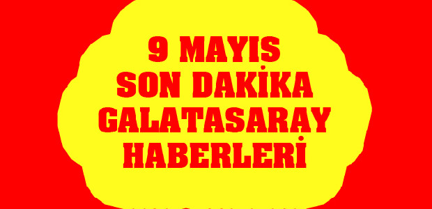 Galatasaray 9 Mayıs Son Dakika Haberleri